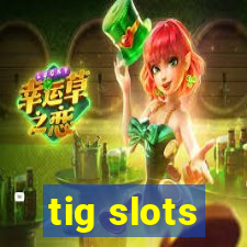 tig slots